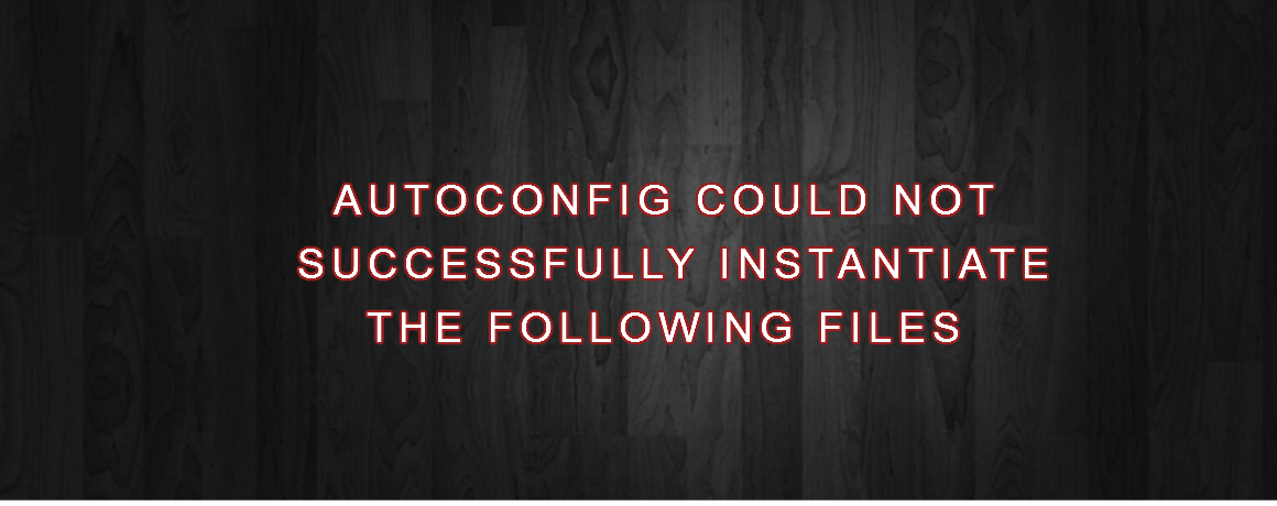 AUTOCONFIG COULD NOT SUCCESSFULLY INSTANTIATE THE FOLLOWING FILES