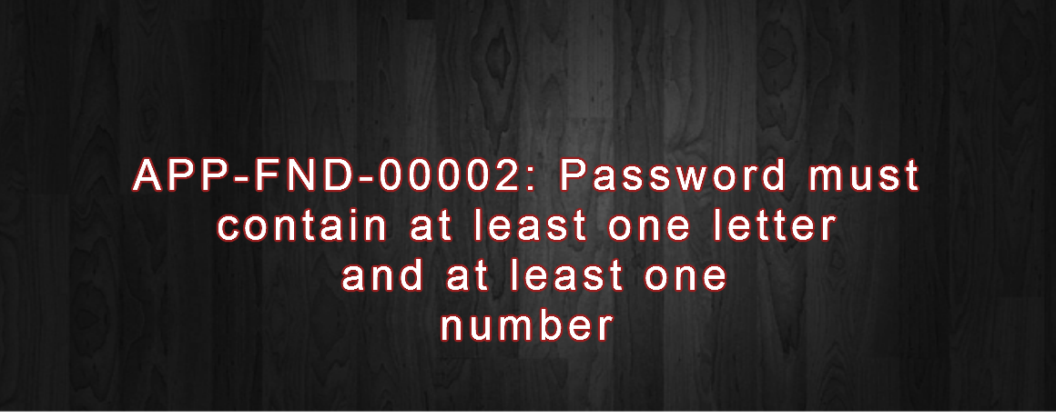 APP-FND-00002: Password must contain at least one letter and at least one number