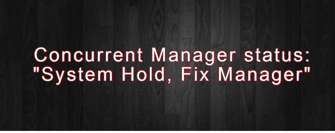Concurrent managers are down with status: System Hold, Fix Manager