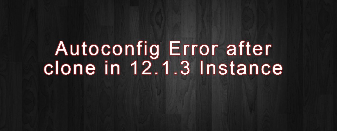 Autoconfig Error after clone in 12.1.3 Instance