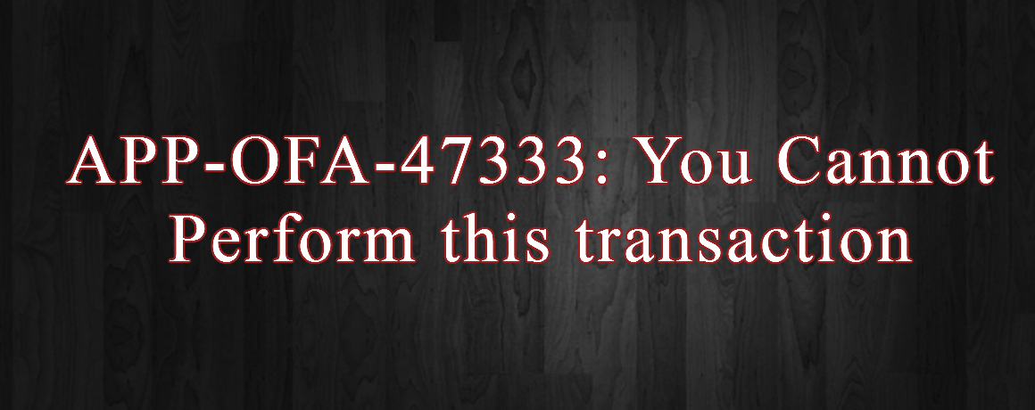 APP-OFA-47333: You Cannot Perform this transaction