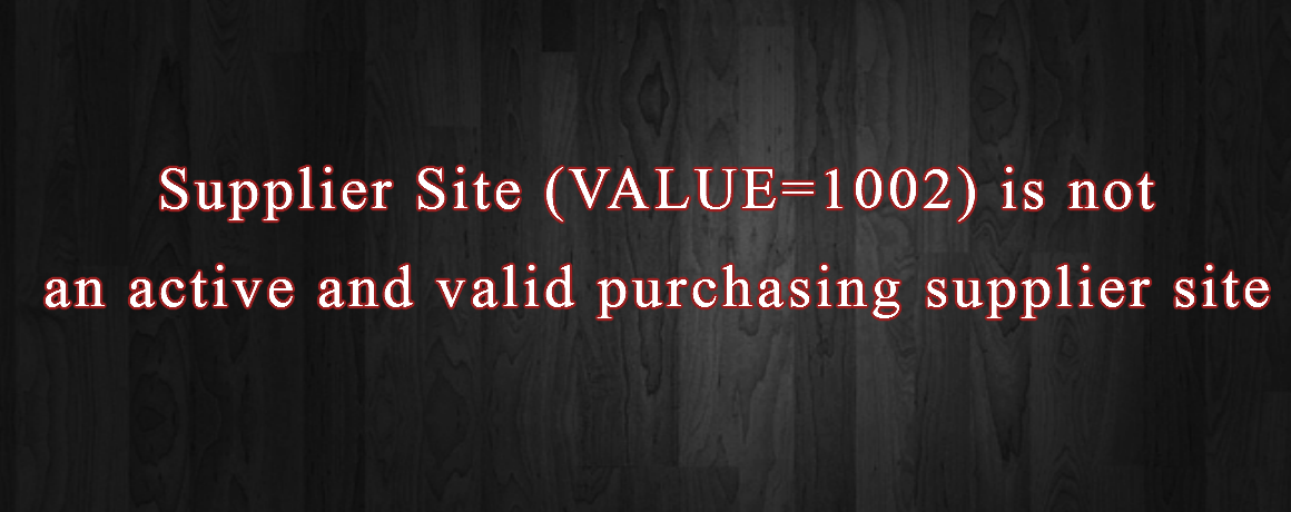 Supplier Site (VALUE=1002) is not an active and valid purchasing supplier site.